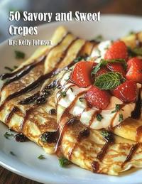 50 Savory and Sweet Crepes