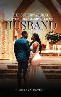 Bokomslag för "The Supernatural Prayers That Manifested My Husband"