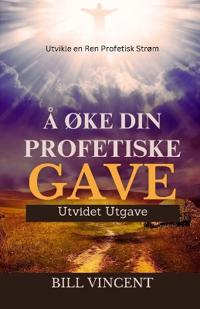 Å Øke Din Profetiske Gave (Utvidet Utgave)