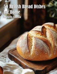 50 British Bread Dishes for Home