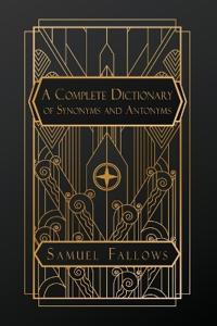 A Complete Dictionary of Synonyms and Antonyms