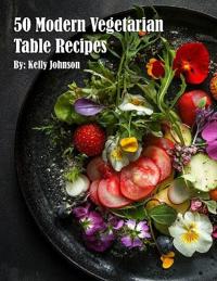 50 Modern Vegetarian Table Recipes