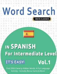 Word Search in Spanish for Intermediate Level - It's Easy! Vol.1 - Delta Classics - Find 2000 Cleverly Hidden Words