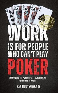 Bokomslag för "Work Is for People Who Can't Play Poker"