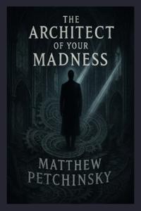 The Architect of Your Madness