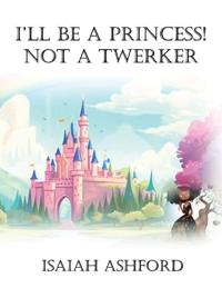 I'll Be a Princess! Not a Twerker
