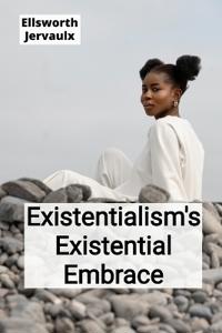 Existentialism's Existential Embrace