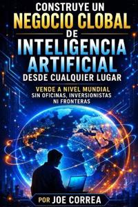 Construye un Negocio Global de Inteligencia Artificial Desde Cualquier Lugar