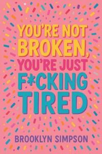 You're Not Broken, You're Just F*cking Tired