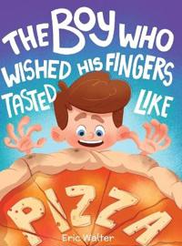 The Boy who Wished his Fingers Tasted Like Pizza