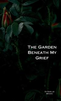 The Garden Beneath My Grief