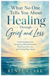 What No One Tells You About Healing Through Grief and Loss
