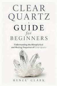 Clear Quartz Guide for Beginners