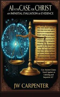 Bokomslag för "AI vs The Case for Christ an impartial evaluation of evidence"