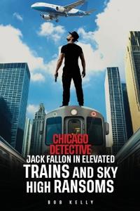 Bokomslag för "Chicago Detective Jack Fallon In Elevated Trains and Skyhigh Ransoms"