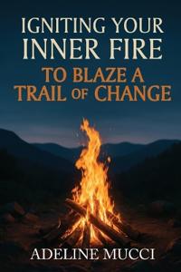 Bokomslag för "Igniting Your Inner Fire To Blaze a Trail of Change"