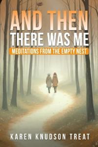 And Then There Was Me - Meditations from the Empty Nest