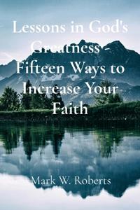 Lessons in God's Greatness - Fifteen Ways to Increase Your Faith