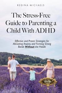 The Stress-Free Guide to Parenting a Child With ADHD