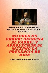 Hermano Gbile Mensajes de Akanni con enlaces de audio - No eres un error; Regresa al Padre; y aprovechar al máximo la presencia de Dios Gbile akanni