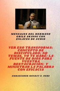Mensajes del hermano Gbile Akanni con enlaces de audio - Ver Eso Transforma; Concepto de discipulado; No temáis, Te voy a hacer; La fuente de Dios para su restauración y ministración efectiva de su palabra