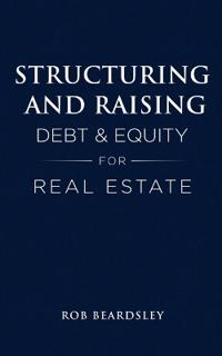 Structuring and Raising Debt & Equity for Real Estate