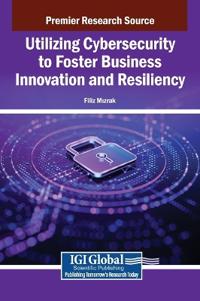 Utilizing Cybersecurity to Foster Business Innovation and Resiliency