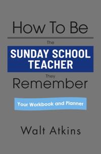 How To Be The SUNDAY SCHOOL TEACHER They Remember