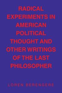 Bokomslag för "Radical Experiments in American Political Thought and Other Writings of the Last Philosopher"