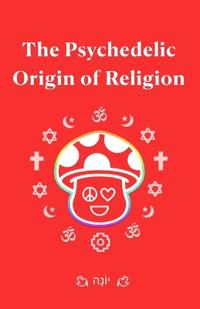 The Psychedelic Origin of Religion