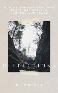 Reflections Poetry and Affirmations for Anyone Seeking Peace and Purpose