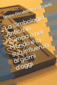 La Simbologia Antica in Europa e nel Mondo e la sua influenza ai giorni d'oggi
