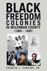 Bokomslag för "Black Freedom Colonies in McLennan County (1865 - 1895)"