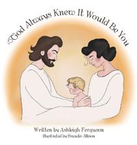 God Always Knew It Would Be You