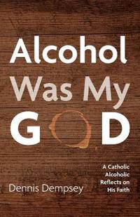 Alcohol Was My God