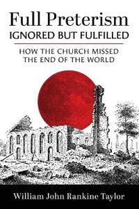 Full Preterism--Ignored But Fulfilled