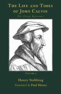 The Life and Times of John Calvin, Volume 2