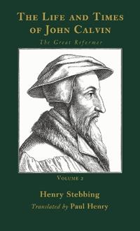 The Life and Times of John Calvin, Volume 2
