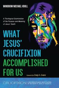 Bokomslag för "What Jesus' Crucifixion Accomplished for Us"