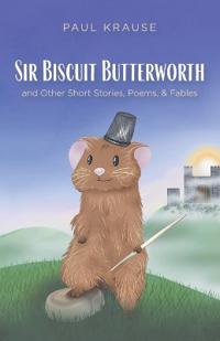 Sir Biscuit Butterworth and Other Short Stories, Poems, and Fables