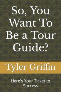 So, You Want To Be a Tour Guide?