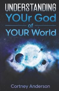 Understanding YOUr God of YOUR World