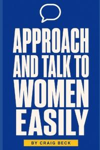 Approach and Talk to Women Easily