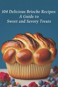 104 Delicious Brioche Recipes