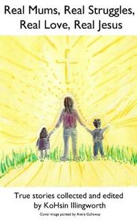 Real Mums, Real Struggles, Real Love, Real Jesus