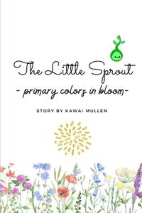 The Little Sprout - primary colors in bloom -