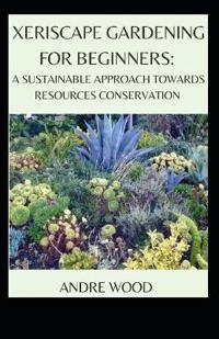 Xeriscape Gardening For Beginners