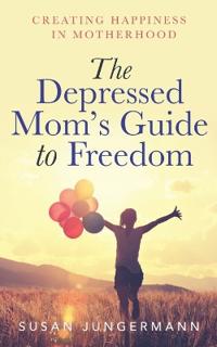 The Depressed Mom's Guide to Freedom