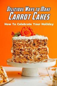 Delicious Ways to Make Carrot Cakes
