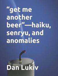 "get me another beer"-haiku, senryu, and anomalies